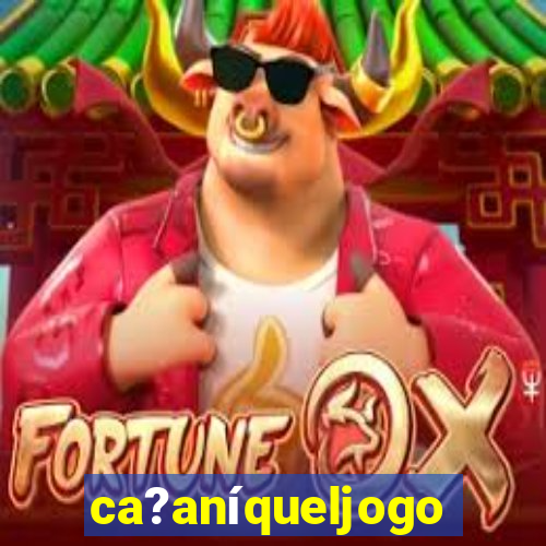 ca?aníqueljogo