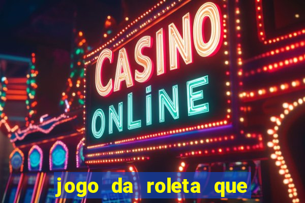 jogo da roleta que da dinheiro