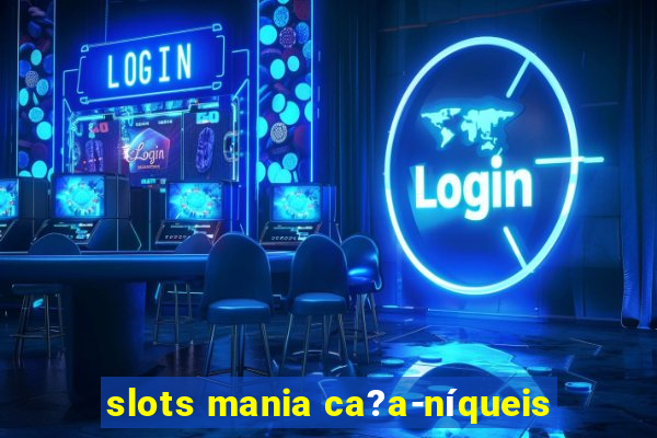 slots mania ca?a-níqueis