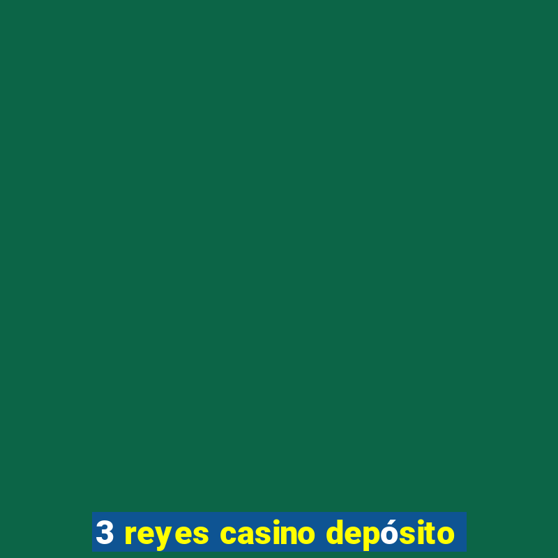 3 reyes casino depósito