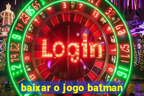 baixar o jogo batman