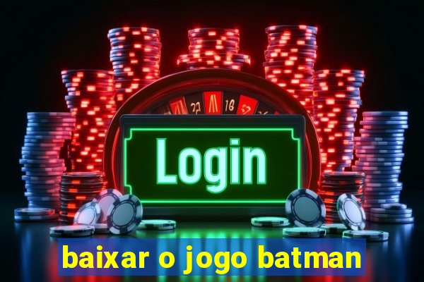 baixar o jogo batman