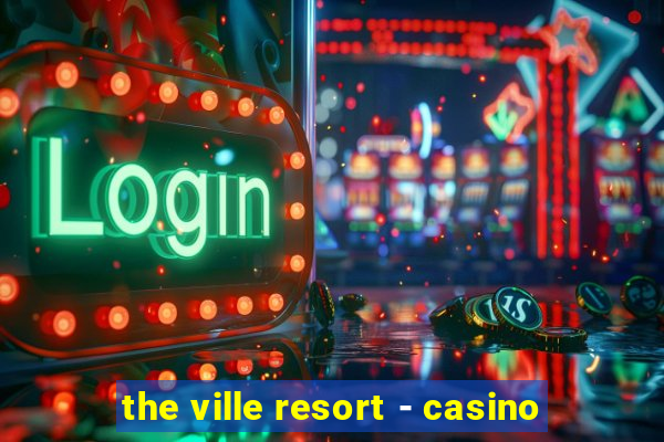 the ville resort - casino