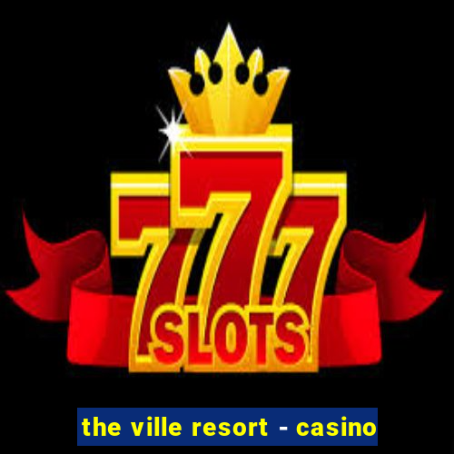 the ville resort - casino