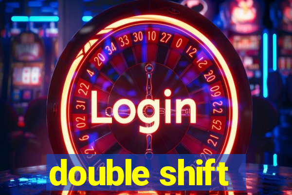 double shift