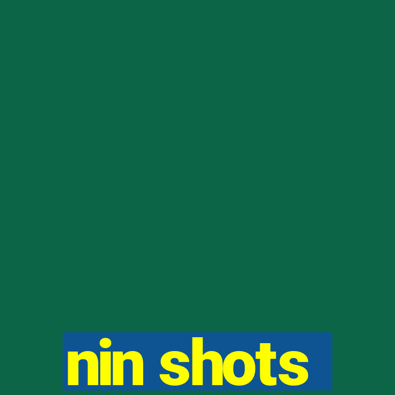 nin shots