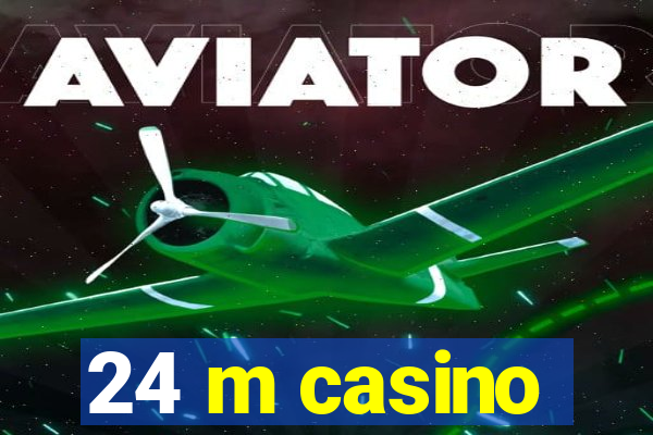 24 m casino