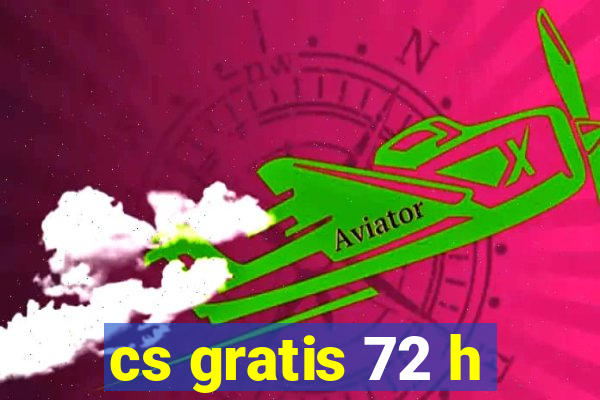 cs gratis 72 h