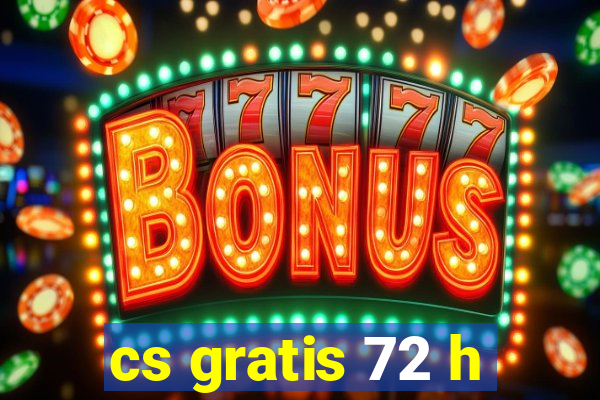 cs gratis 72 h