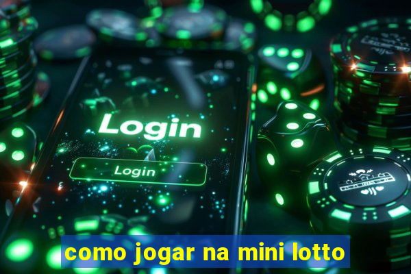 como jogar na mini lotto