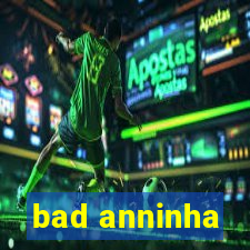 bad anninha