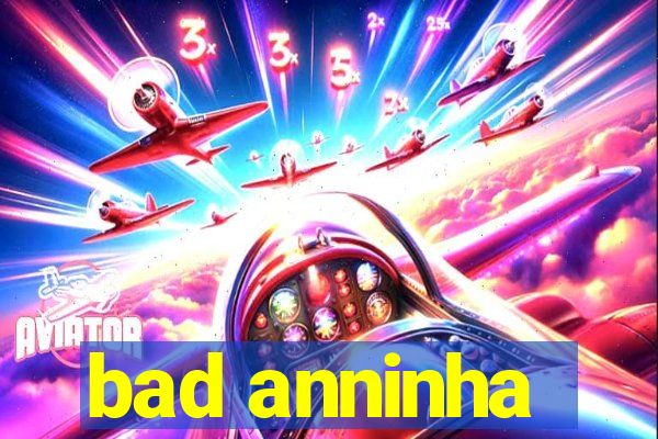 bad anninha