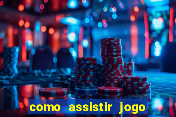 como assistir jogo no bet365