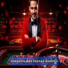 cruzeiro das loucas assistir