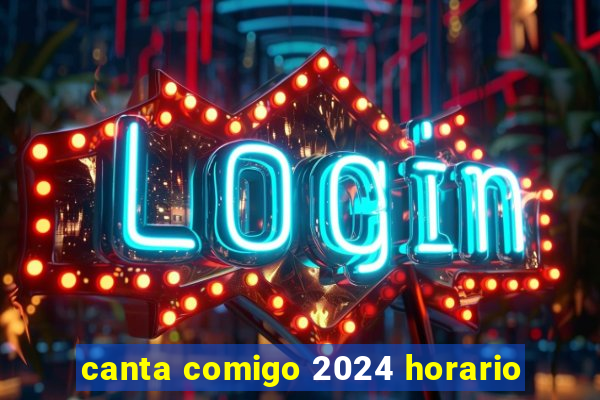 canta comigo 2024 horario