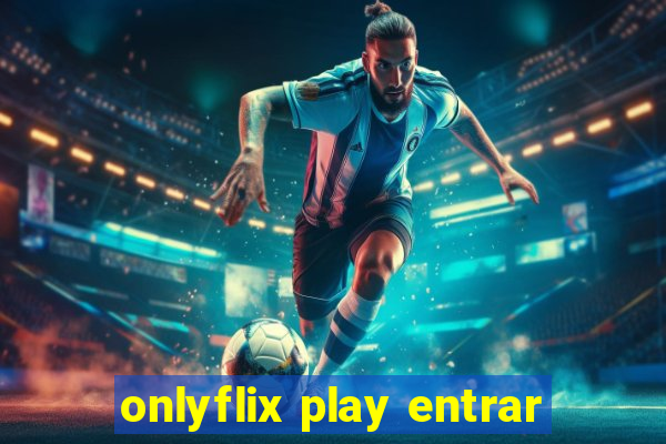 onlyflix play entrar