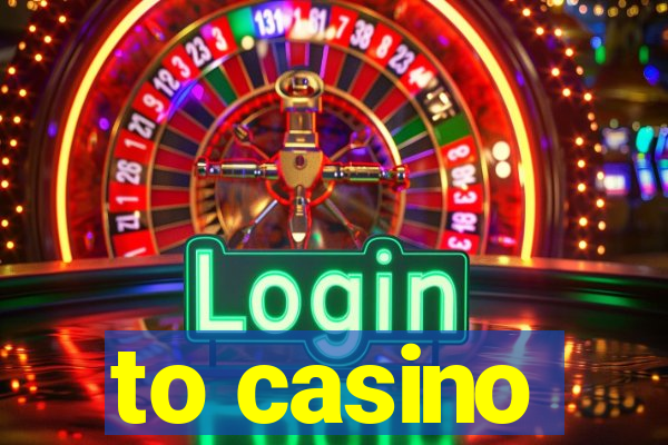 to casino