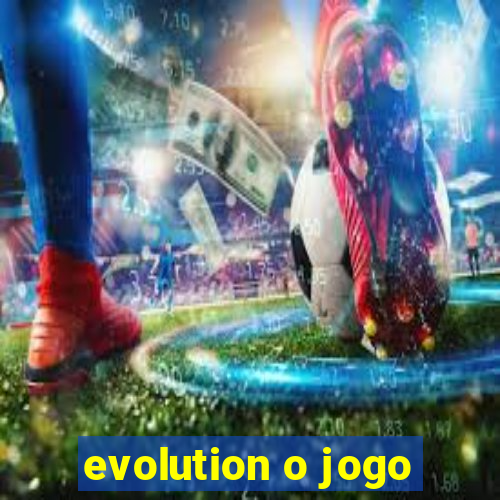 evolution o jogo