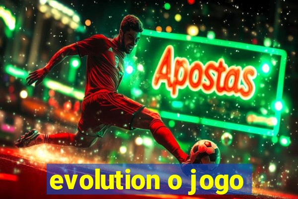 evolution o jogo