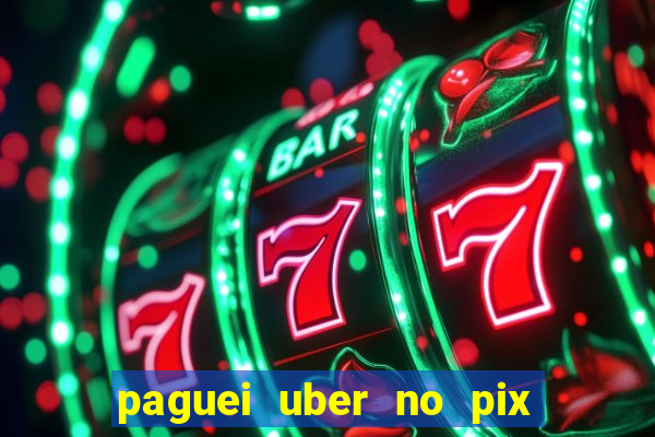 paguei uber no pix e nao achou motorista