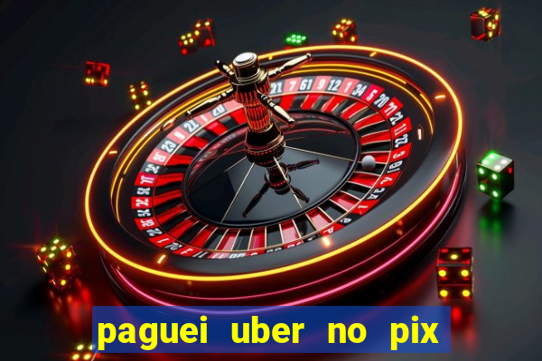 paguei uber no pix e nao achou motorista