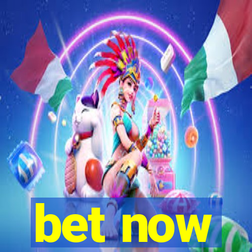 bet now