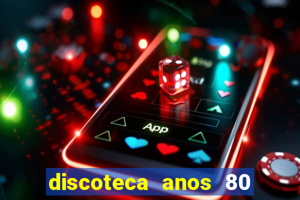 discoteca anos 80 internacional sua