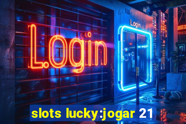 slots lucky:jogar 21