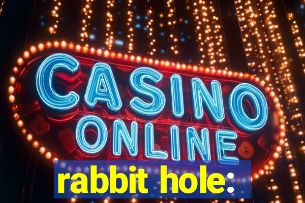 rabbit hole: