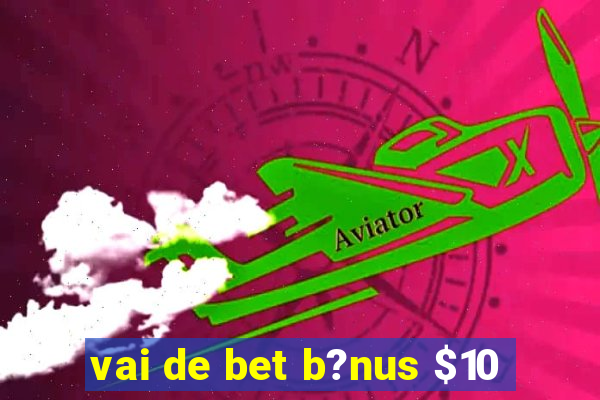 vai de bet b?nus $10