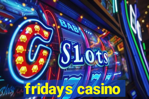 fridays casino