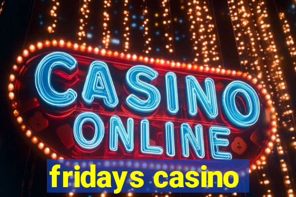 fridays casino