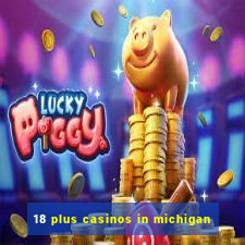 18 plus casinos in michigan