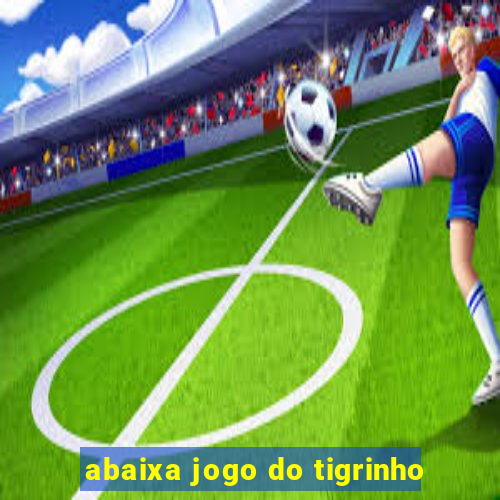 abaixa jogo do tigrinho