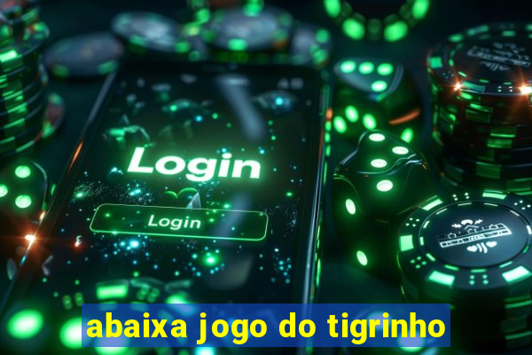 abaixa jogo do tigrinho