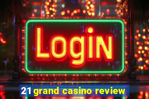 21 grand casino review