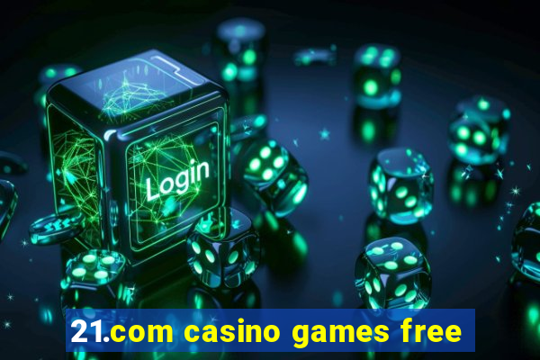 21.com casino games free