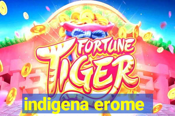 indigena erome