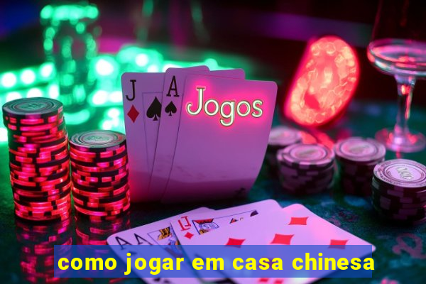 como jogar em casa chinesa