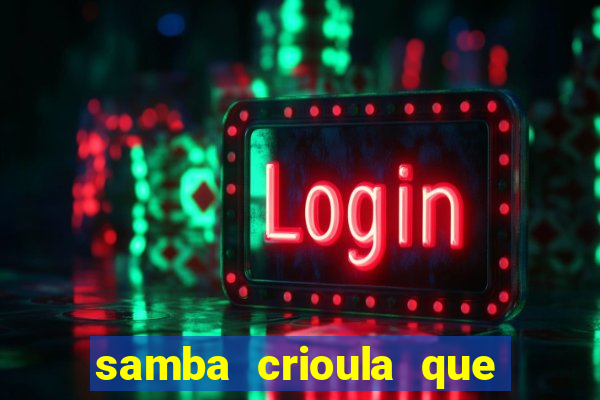 samba crioula que vem da bahia