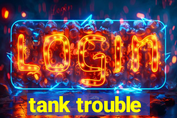 tank trouble