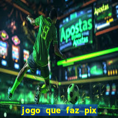 jogo que faz pix na hora