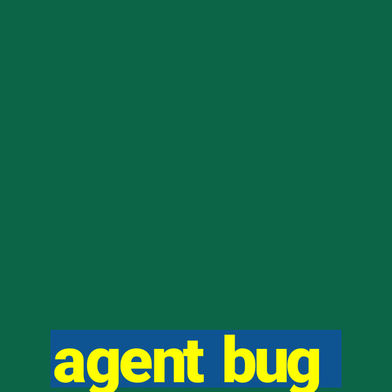 agent bug