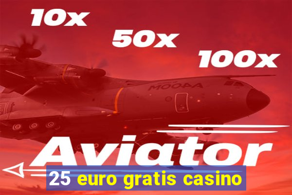 25 euro gratis casino