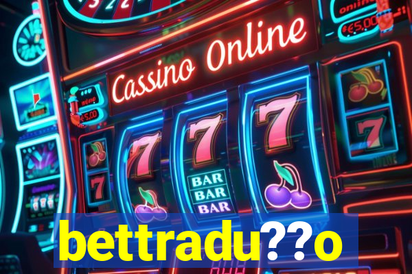 bettradu??o