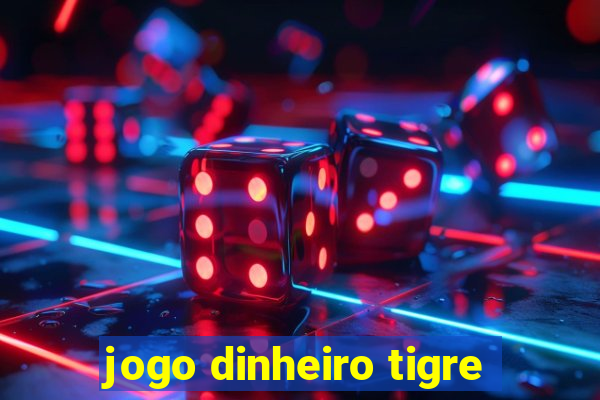 jogo dinheiro tigre