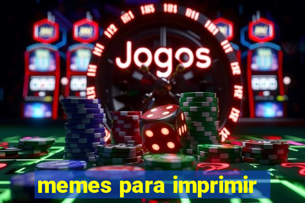 memes para imprimir