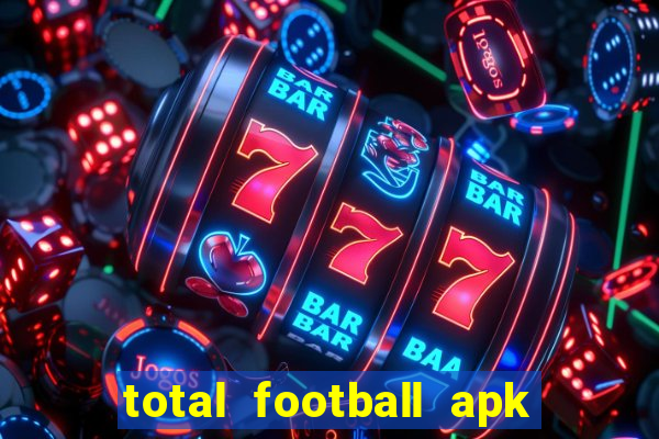 total football apk mod dinheiro infinito