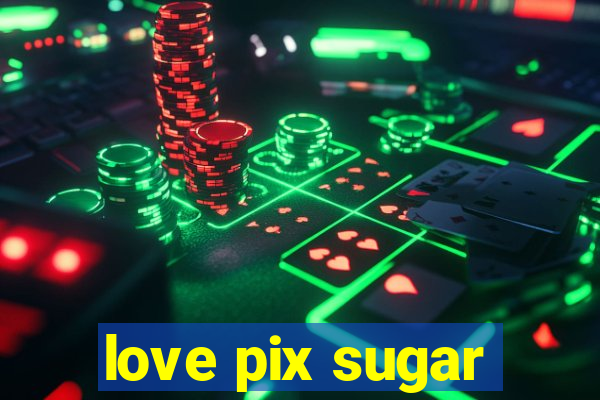 love pix sugar