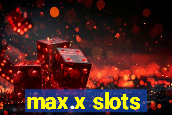 max.x slots